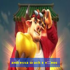 andressa urach x v閾哾eos